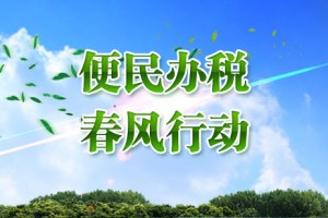 深入开展便民办税春风行动 助力民营企业发展