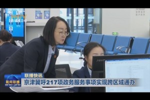 打破地域壁垒 政务资源共享 京津冀呼217项政务服务事项实现跨区域通办